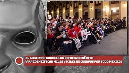 ¡El Gobierno anuncia un esfuerzo inédito para identificar miles de CUERPOS por todo México!