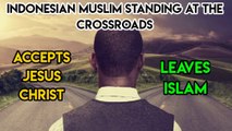 Indonesian Muslim standing at the Crossroads, Leaves Islam and Accepts Jesus Christ