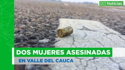 Investigan doble asesinato de mujeres en Valle del Cauca
