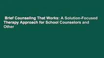 Brief Counseling That Works: A Solution-Focused Therapy Approach for School Counselors and Other