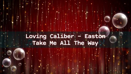 Loving Caliber - Easton  Take Me All The Way | Music Collection