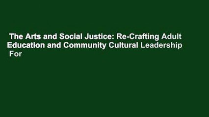 The Arts and Social Justice: Re-Crafting Adult Education and Community Cultural Leadership  For