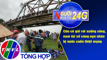 Người đưa tin 24G (6g30 ngày 21/9/2020) - Tài xế cứu cô gái rơi xuống sông, cả 2 bị nước cuốn tử vong