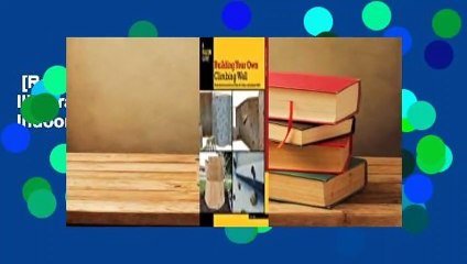 [Read] Building Your Own Climbing Wall: Illustrated Instructions and Plans for Indoor and Outdoor