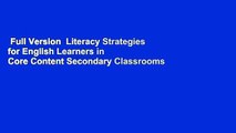 Full Version  Literacy Strategies for English Learners in Core Content Secondary Classrooms  For
