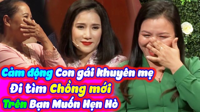 Cảm Động Cô Con Gái Khuyên Mẹ Tìm Chồng Mới Trên Bạn Muốn Hẹn Hò | BMHH Tập 426