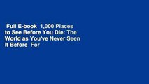 Full E-book  1,000 Places to See Before You Die: The World as You've Never Seen It Before  For