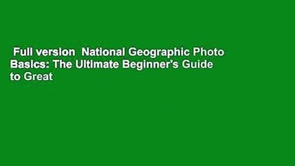Full version  National Geographic Photo Basics: The Ultimate Beginner's Guide to Great