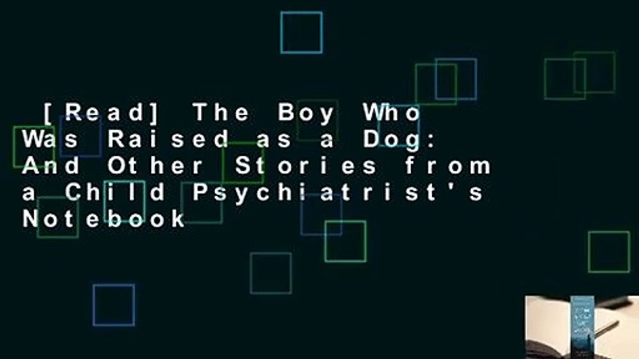 [Read] The Boy Who Was Raised as a Dog: And Other Stories from a Child Psychiatrist's Notebook