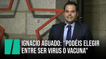 Ignacio Aguado: "Podéis elegir entre ser virus o vacuna"