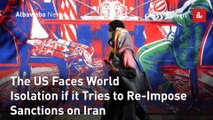 The US Faces World Isolation if it Tries to Re-Impose Sanctions on Iran