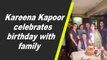 Kareena Kapoor celebrates birthday with family