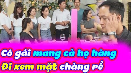 Cô Gái Mang Cả Họ Hàng Đi Xem Mặt Chàng Rể Tương Lai Khiến Chàng Trai Toát Mồi Hôi Hột