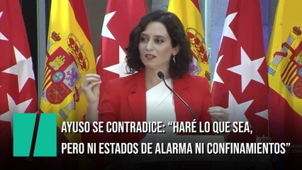 Ayuso se contradice: "Haré lo que sea, pero ni estados de alarma ni confinamientos"