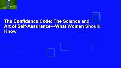 The Confidence Code: The Science and Art of Self-Assurance---What Women Should Know