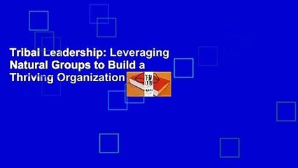 Tribal Leadership: Leveraging Natural Groups to Build a Thriving Organization