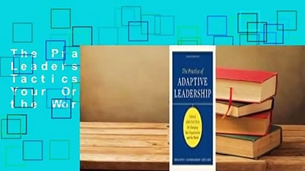 The Practice of Adaptive Leadership: Tools and Tactics for Changing Your Organization and the World