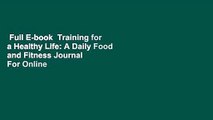 Full E-book  Training for a Healthy Life: A Daily Food and Fitness Journal  For Online