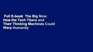 Full E-book  The Big Nine: How the Tech Titans and Their Thinking Machines Could Warp Humanity