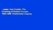 Lesen  Iron Curtain: The Crushing of Eastern Europe, 1944-1956  Kostenloser Zugang