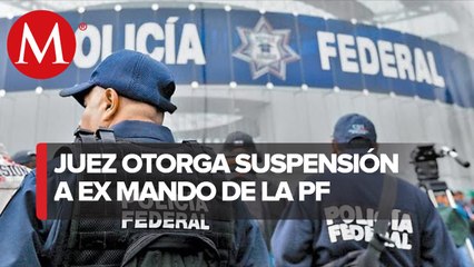 Juez da suspensión a ex mando de la PF contra posible orden de aprehensión