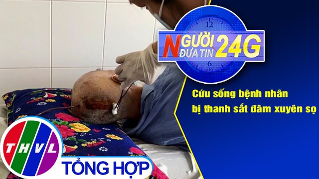 Người đưa tin 24G (18g30 ngày 21/9/2020) - Cứu sống bệnh nhân bị thanh sắt đâm xuyên sọ
