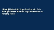 [Read] Relax into Yoga for Chronic Pain: An Eight-Week Mindful Yoga Workbook for Finding Relief