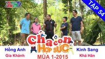 CHA CON HỢP SỨC | Tập 54 FULL | Trận chung kết | 180715