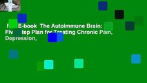Full E-book  The Autoimmune Brain: A Five-Step Plan for Treating Chronic Pain, Depression,