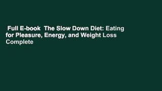 Full E-book  The Slow Down Diet: Eating for Pleasure, Energy, and Weight Loss Complete