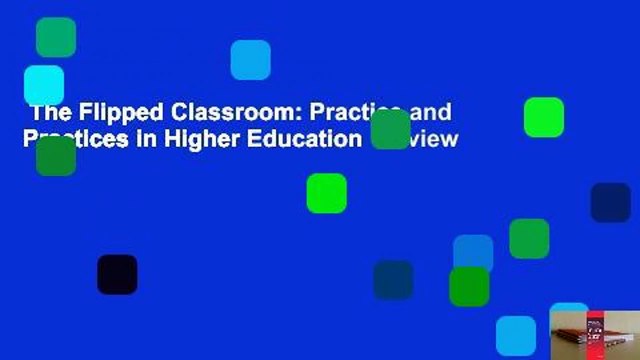 The Flipped Classroom: Practice and Practices in Higher Education  Review