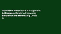 Downlaod Warehouse Management: A Complete Guide to Improving Efficiency and Minimizing Costs in