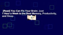[Read] You Can Fix Your Brain: Just 1 Hour a Week to the Best Memory, Productivity, and Sleep