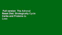 Full version  The Adrenal Reset Diet: Strategically Cycle Carbs and Proteins to Lose Weight,