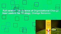 Full version  The Science of Organizational Change: How Leaders Set Strategy, Change Behavior,
