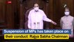 Suspension of MPs has taken place on their conduct: Rajya Sabha Chairman