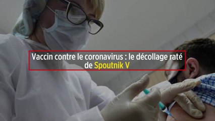 Vaccin contre le coronavirus : le décollage raté de Spoutnik V