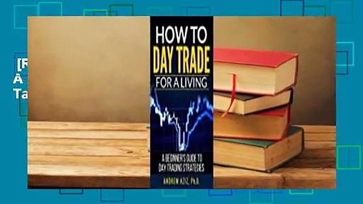 [Read] How to Day Trade for a Living: A Beginner’s Guide to Trading Tools and Tactics, Money