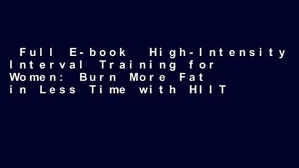 Full E-book  High-Intensity Interval Training for Women: Burn More Fat in Less Time with HIIT