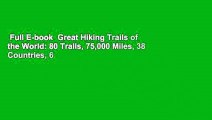 Full E-book  Great Hiking Trails of the World: 80 Trails, 75,000 Miles, 38 Countries, 6