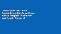 Full E-book  Heal Your Frozen Shoulder: An At-Home Rehab Program to End Pain and Regain Range of