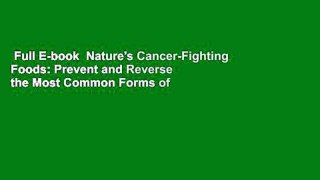 Full E-book  Nature's Cancer-Fighting Foods: Prevent and Reverse the Most Common Forms of Cancer