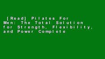 [Read] Pilates For Men: The Total Solution for Strength, Flexibility, and Power Complete