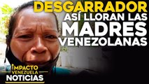 ¡Desgarrador! Así lloran las madres venezolanas