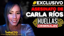 Exclusiva! Asesinato de Carla Rios Huellas criminales Impacto Venezuela