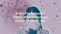 Is the Flu Airborne? Here’s What Infectious Disease Experts Say