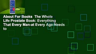 About For Books  The Whole Life Prostate Book: Everything That Every Man-at Every Age-Needs to