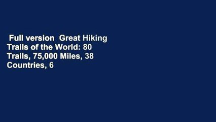 Full version  Great Hiking Trails of the World: 80 Trails, 75,000 Miles, 38 Countries, 6