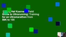 [Read] Hal Koerner's Field Guide to Ultrarunning: Training for an Ultramarathon from 50K to 100
