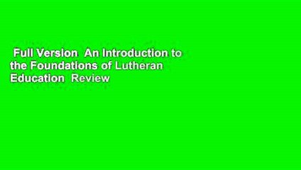 Full Version  An Introduction to the Foundations of Lutheran Education  Review